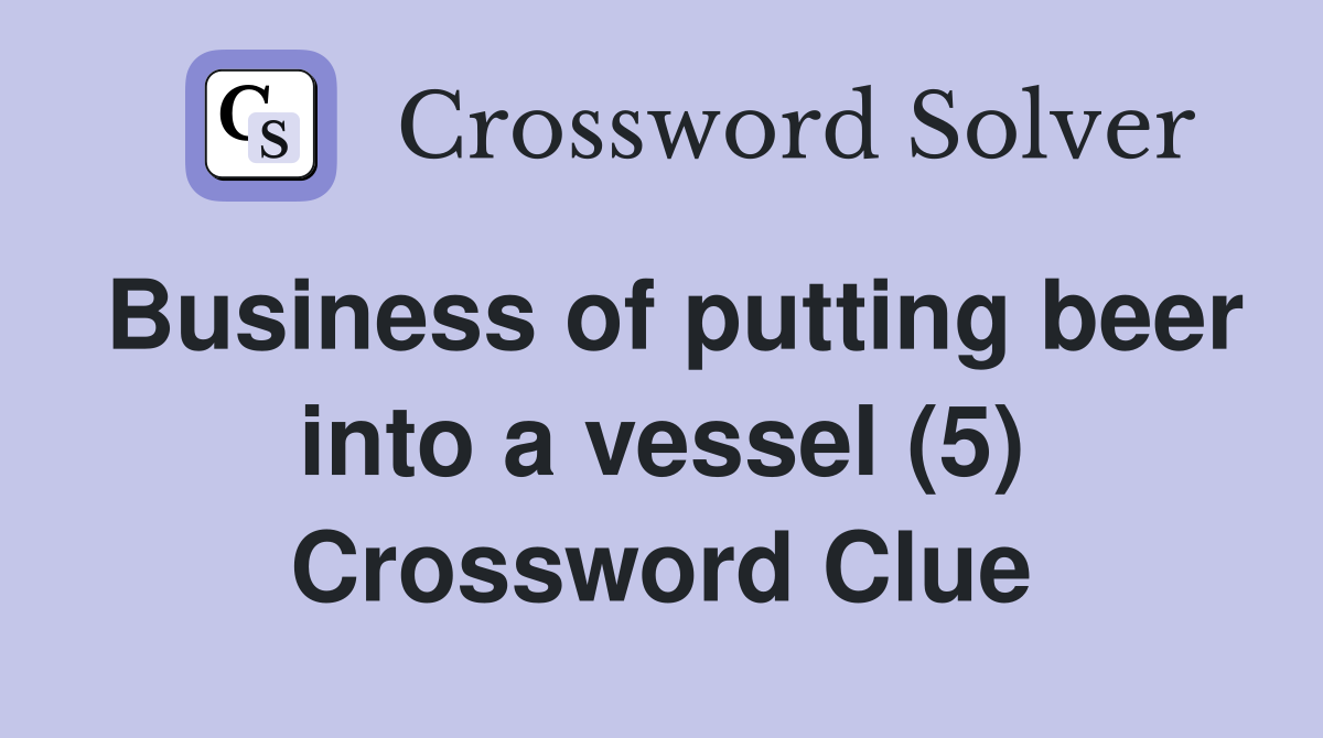 Business of putting beer into a vessel (5) Crossword Clue