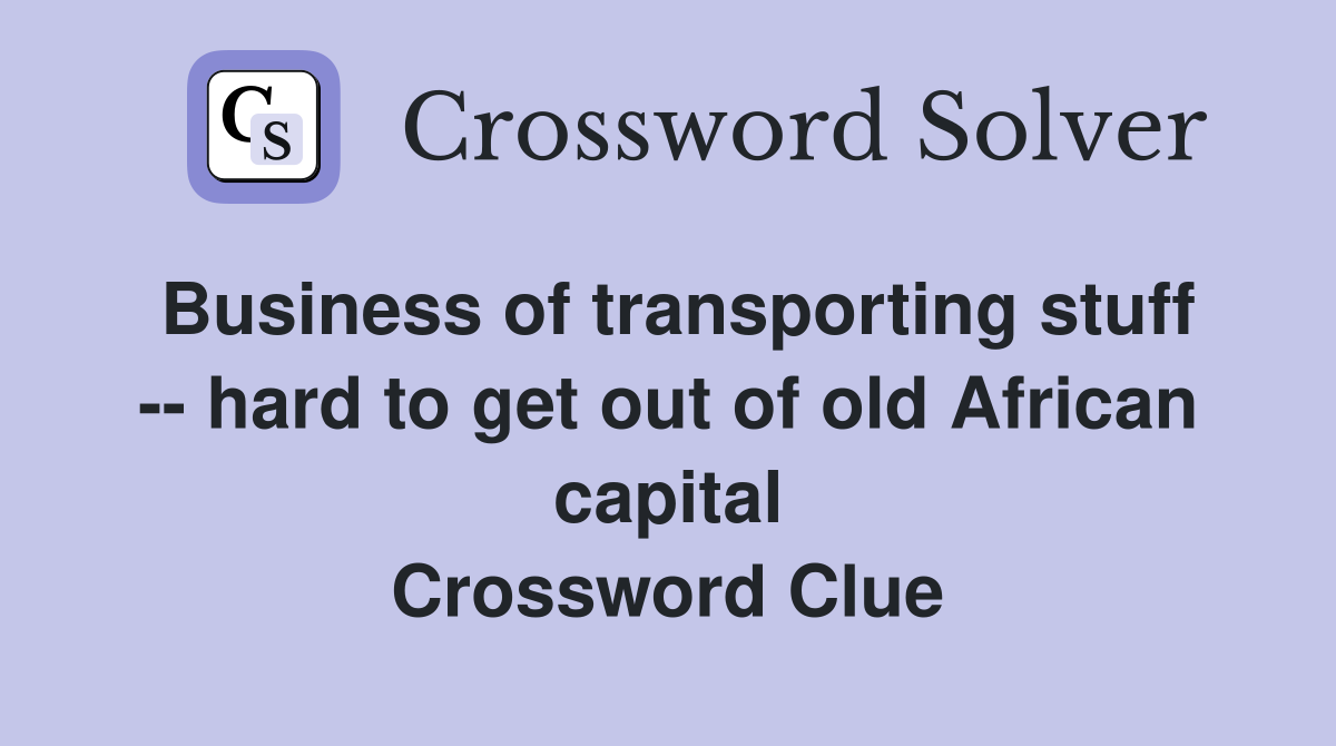 Business of transporting stuff -- hard to get out of old African capital Crossword Clue