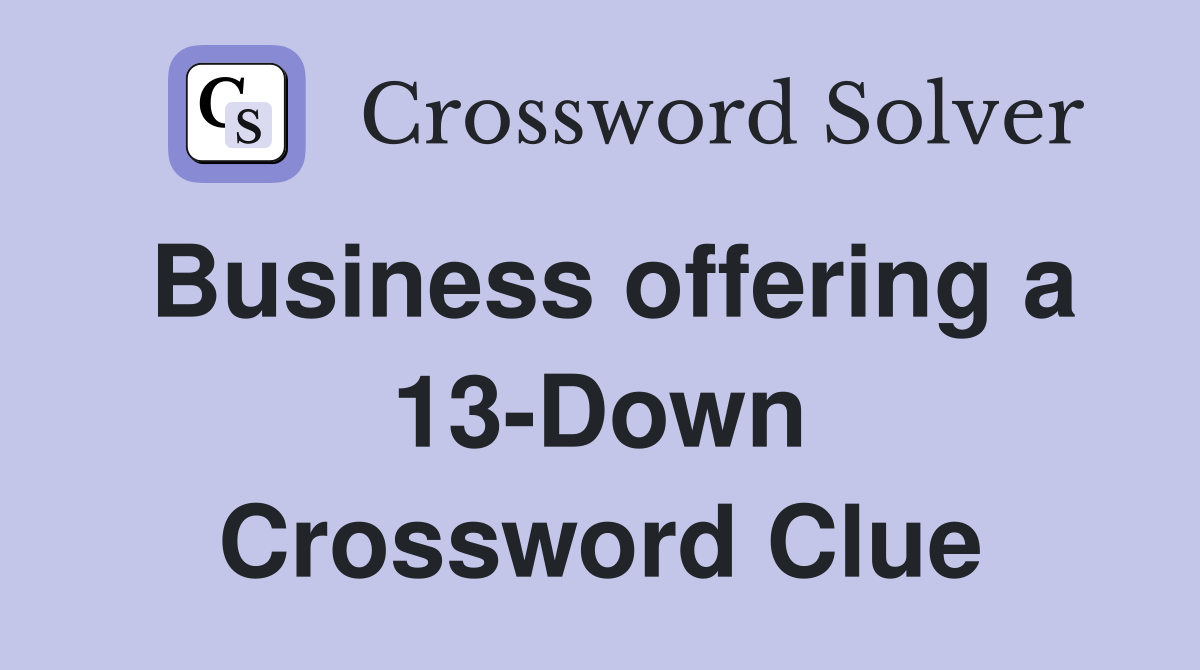 Business offering a 13-Down Crossword Clue