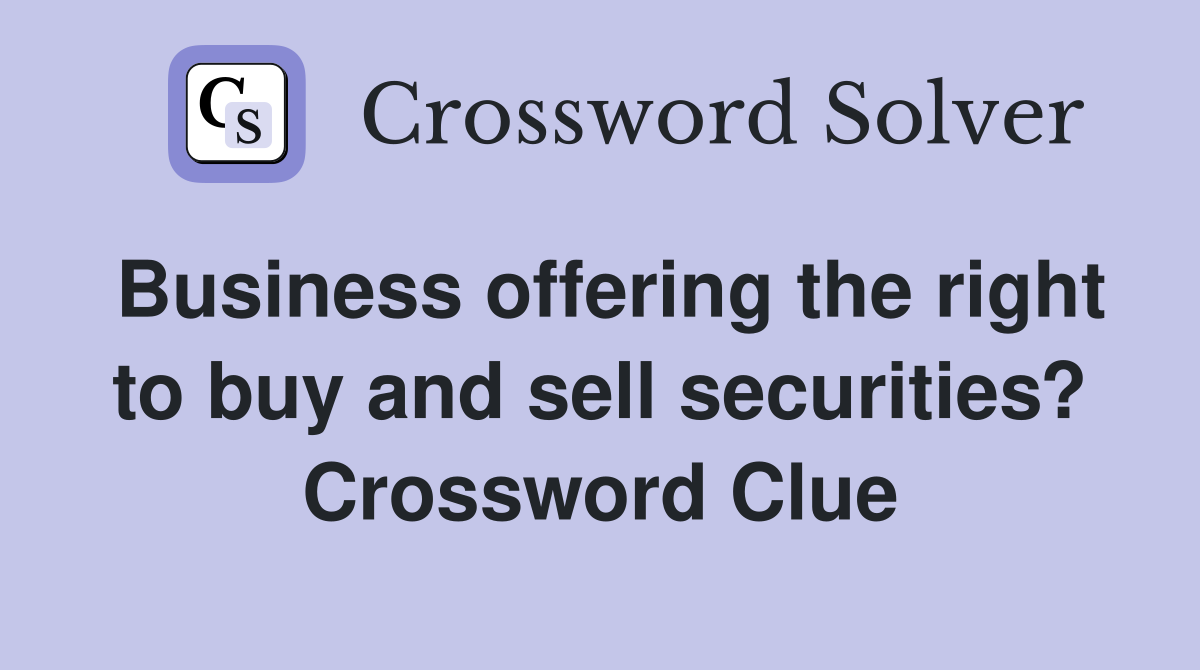 Business offering the right to buy and sell securities? Crossword Clue