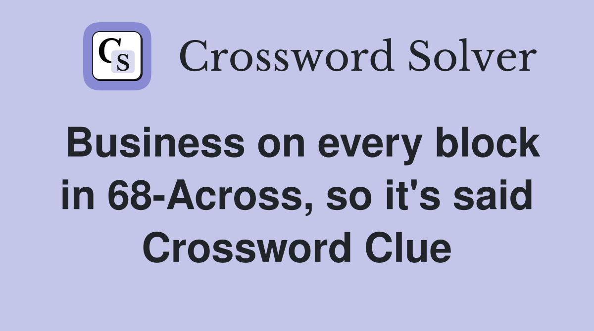 Business on every block in 68-Across, so it's said Crossword Clue