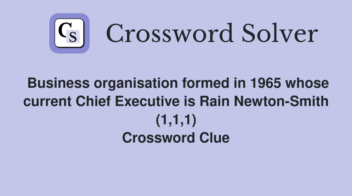 Business organisation formed in 1965 whose current Chief Executive is Rain Newton-Smith (1,1,1) Crossword Clue