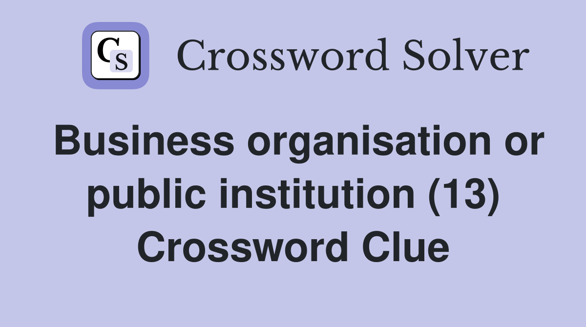 Business organisation or public institution (13) Crossword Clue
