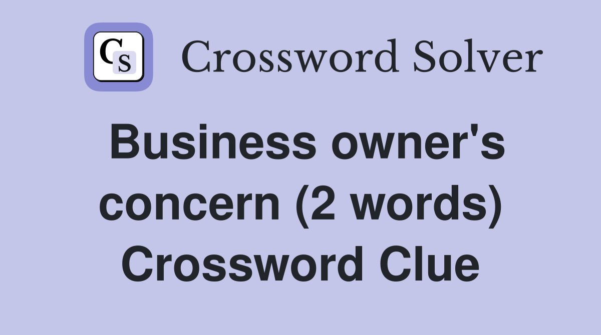 Business owner's concern (2 words) Crossword Clue