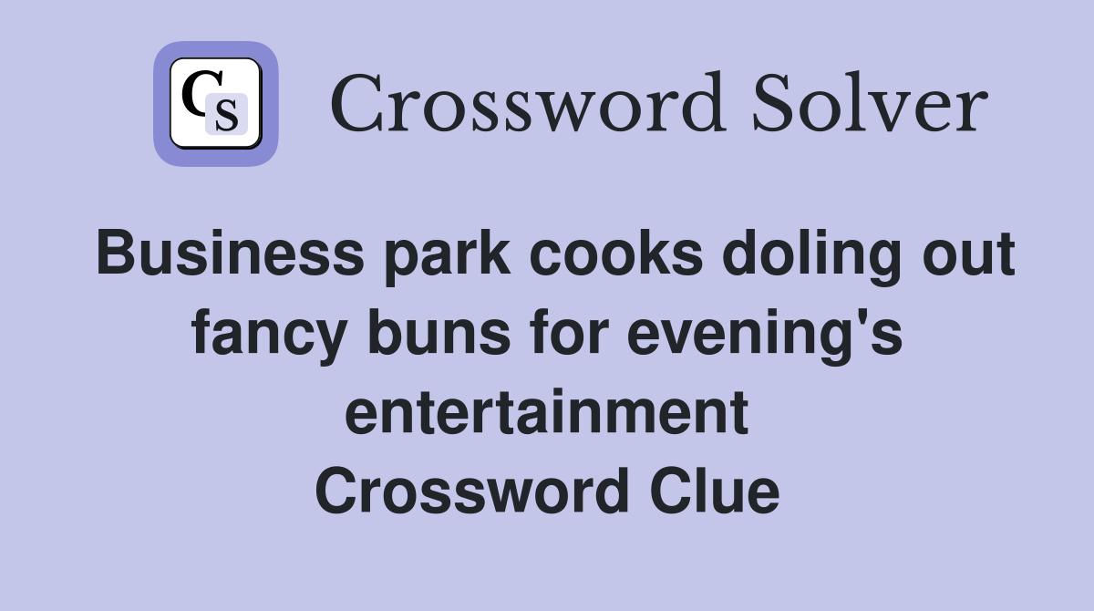 Business park cooks doling out fancy buns for evening's entertainment Crossword Clue