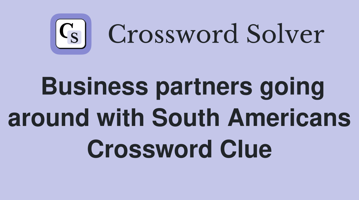 Business partners going around with South Americans Crossword Clue