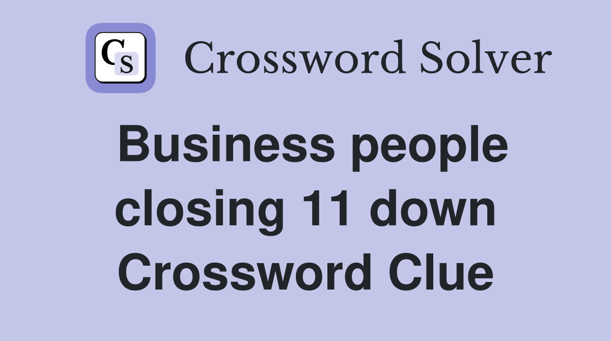 Business people closing 11 down Crossword Clue