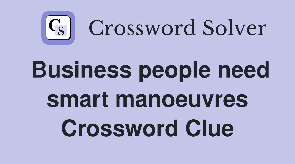 Business people need smart manoeuvres Crossword Clue
