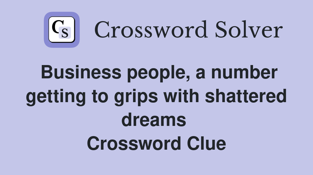 Business people, a number getting to grips with shattered dreams  Crossword Clue