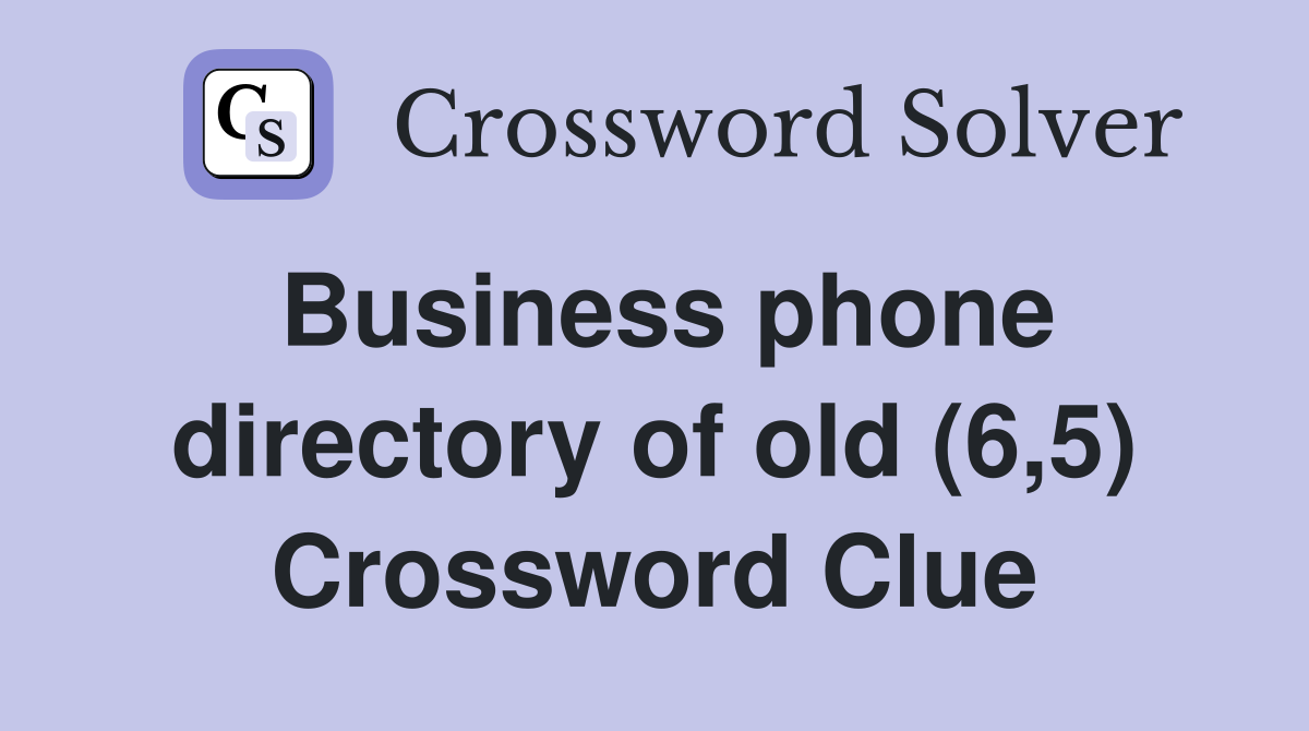 Business phone directory of old (6,5) Crossword Clue