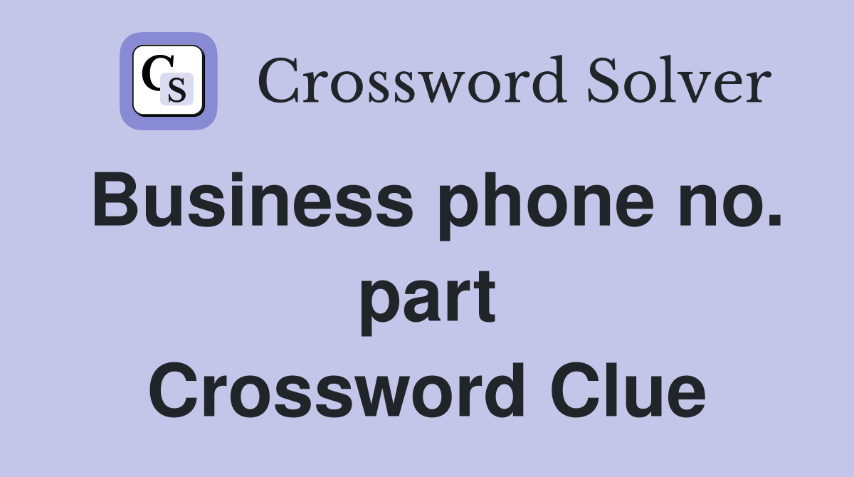 Business phone no. part Crossword Clue