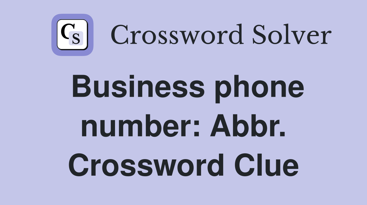 Business phone number: Abbr. Crossword Clue