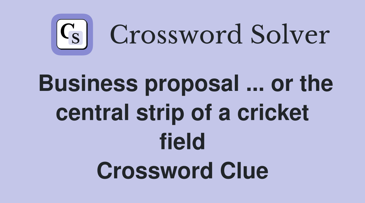 Business proposal ... or the central strip of a cricket field Crossword Clue