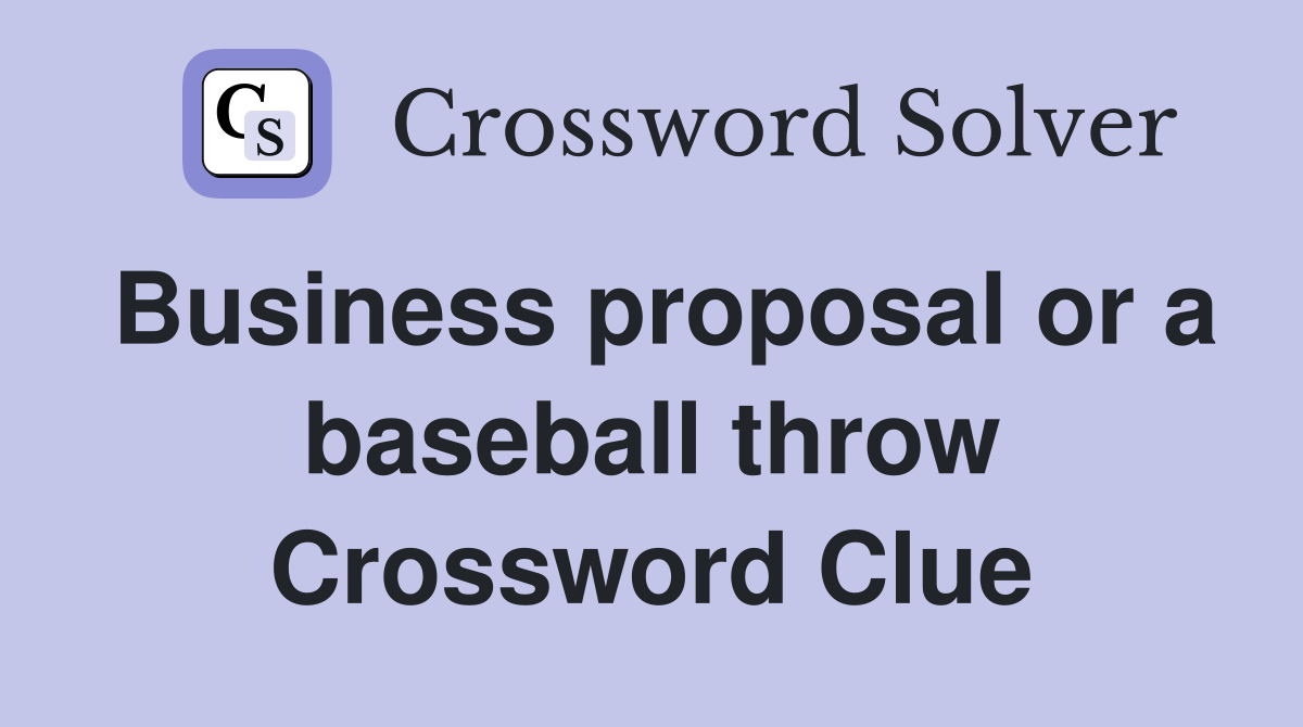 Business proposal or a baseball throw Crossword Clue