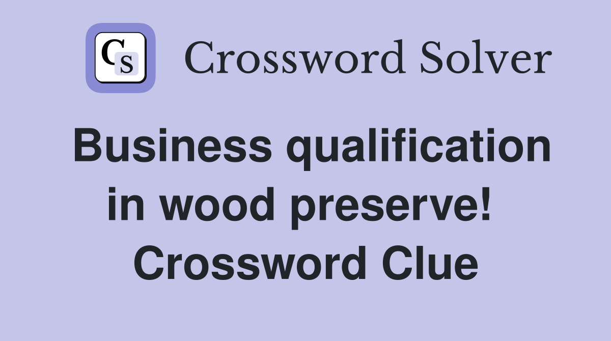 Business qualification in wood preserve!  Crossword Clue