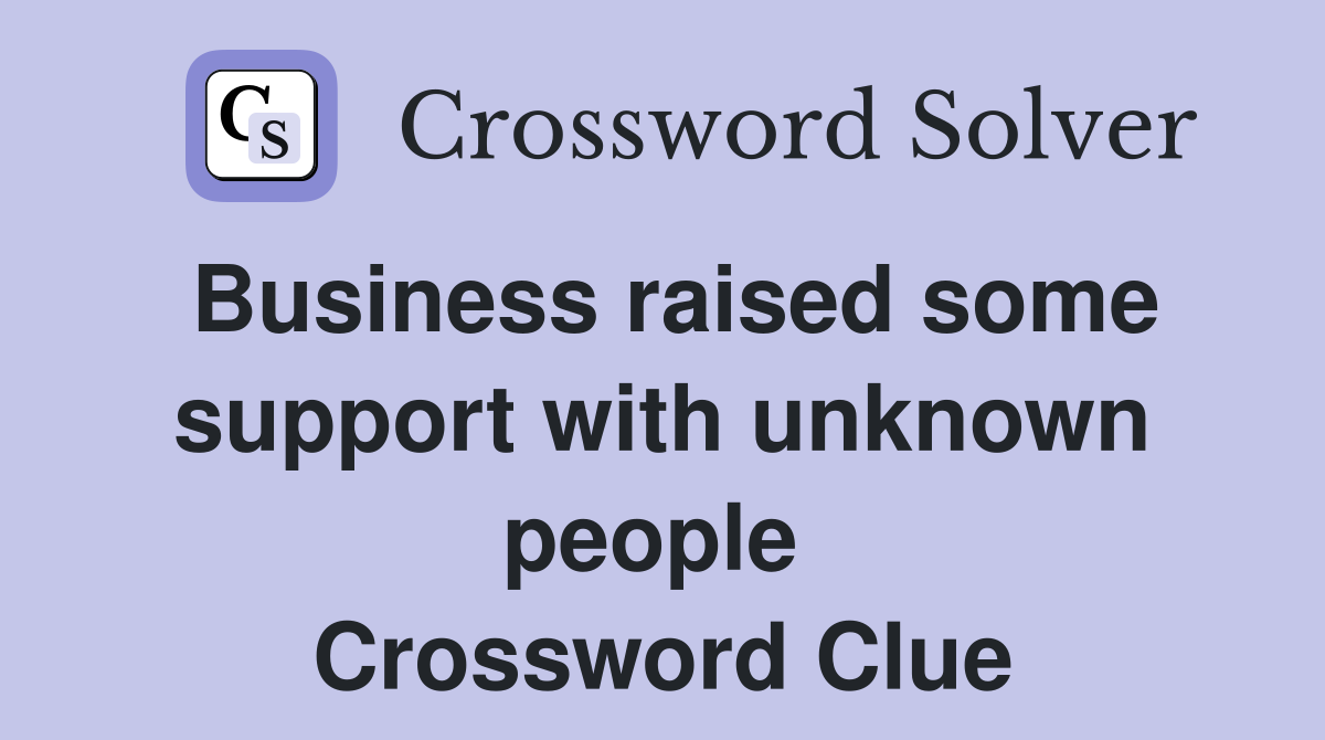 Business raised some support with unknown people  Crossword Clue
