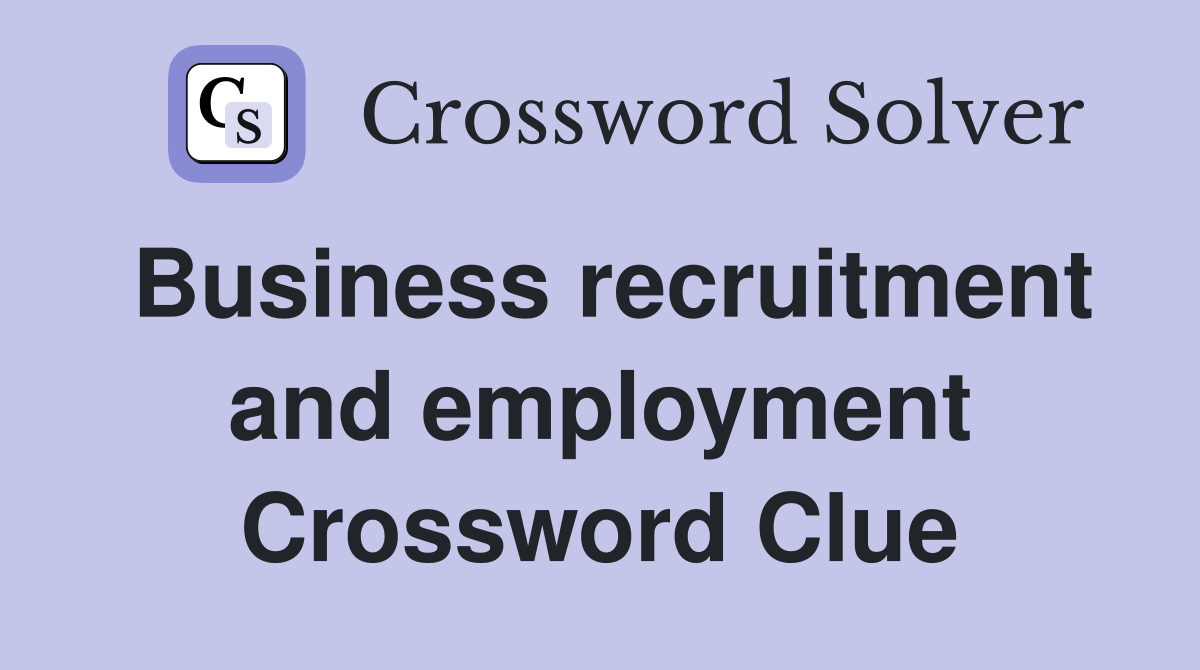 Business recruitment and employment Crossword Clue