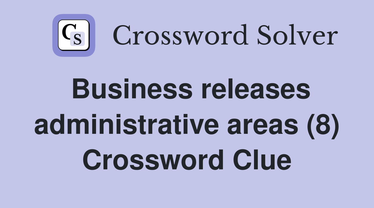 Business releases administrative areas (8) Crossword Clue