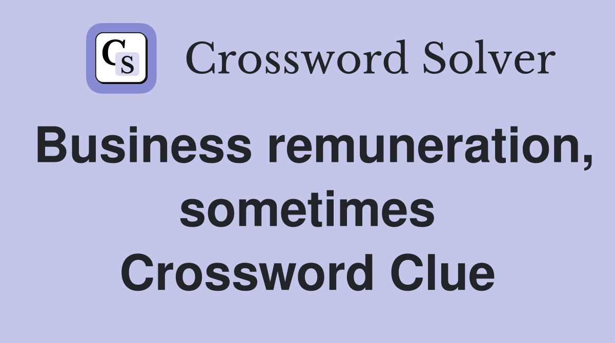 Business remuneration, sometimes Crossword Clue