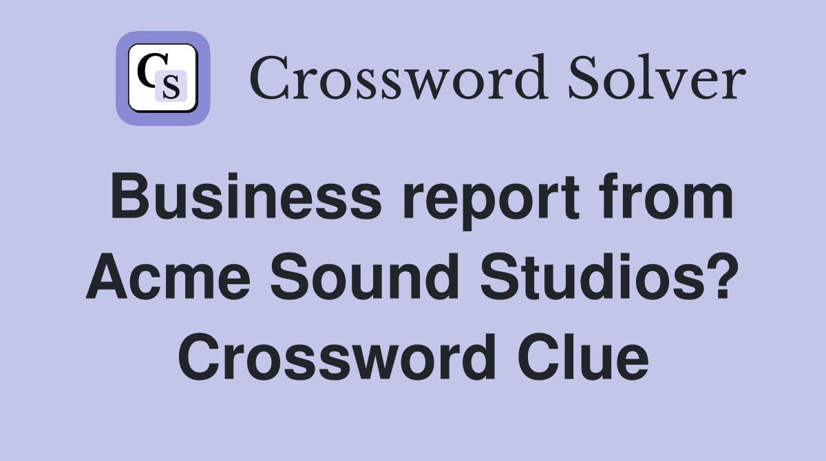 Business report from Acme Sound Studios? Crossword Clue