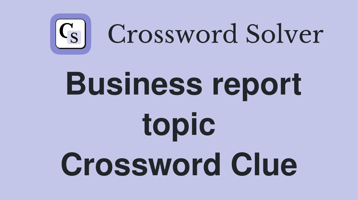 Business report topic Crossword Clue