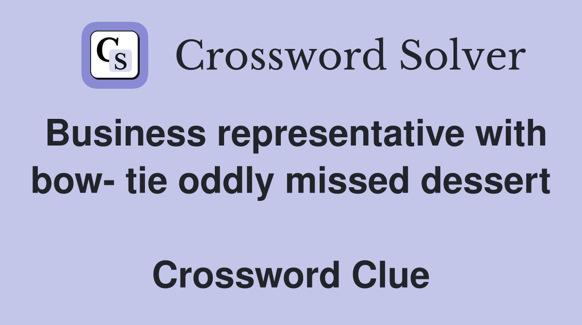 Business representative with bow- tie oddly missed dessert  Crossword Clue