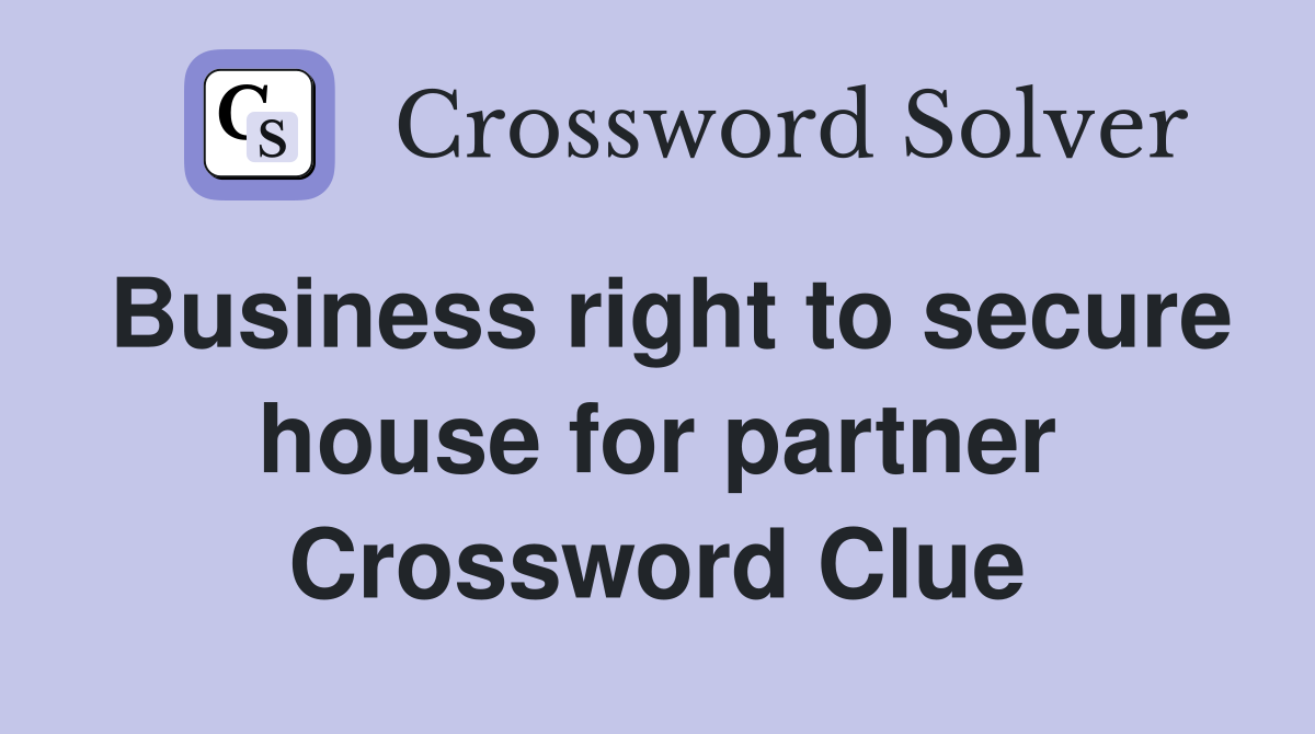 Business right to secure house for partner Crossword Clue