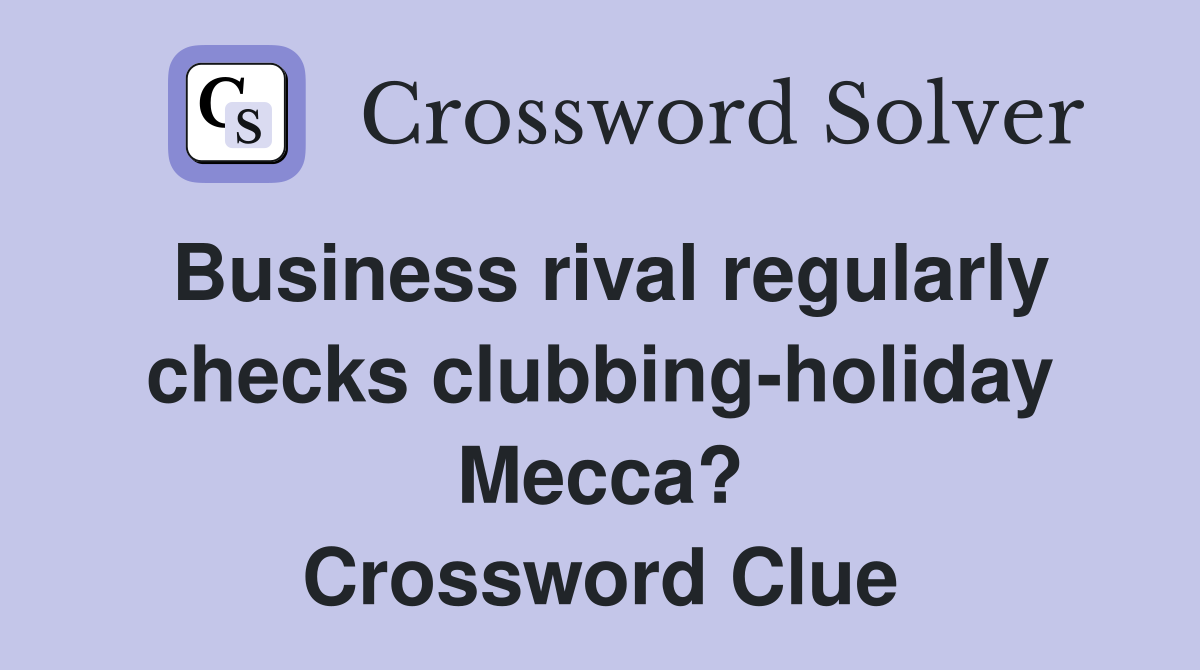 Business rival regularly checks clubbing-holiday Mecca? Crossword Clue