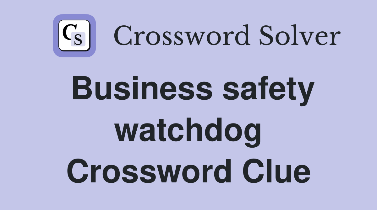 Business safety watchdog Crossword Clue