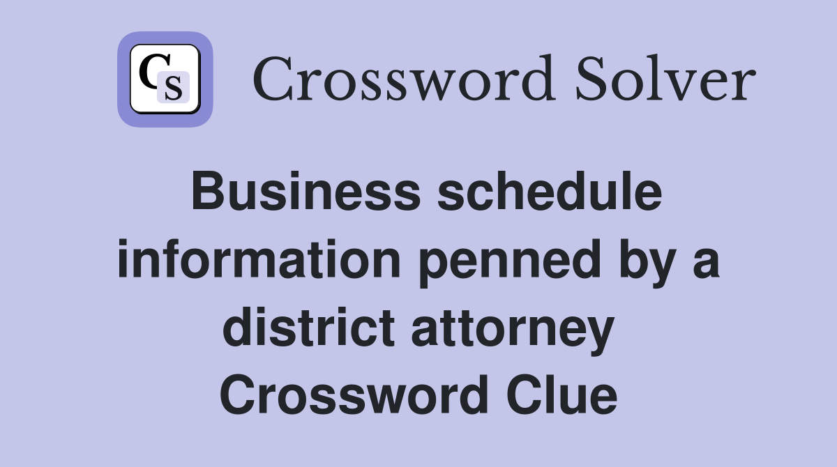 Business schedule information penned by a district attorney Crossword Clue