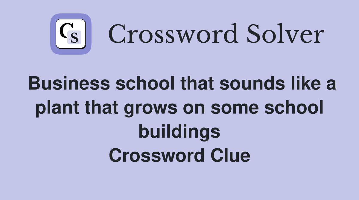 Business school that sounds like a plant that grows on some school buildings Crossword Clue
