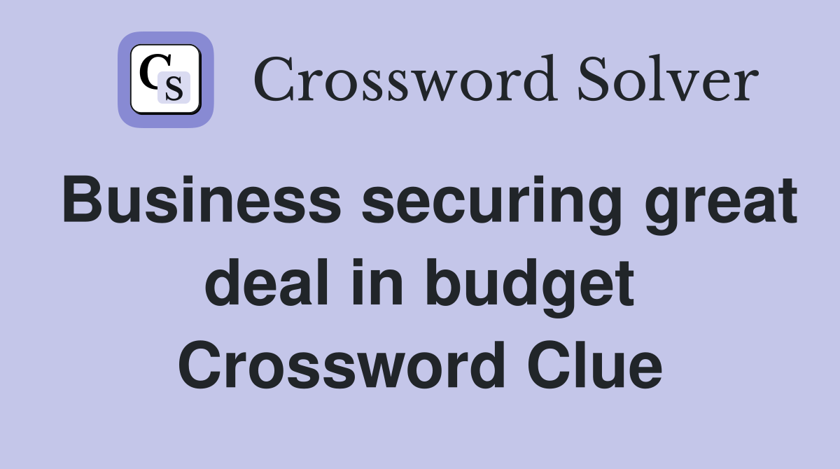 Business securing great deal in budget Crossword Clue