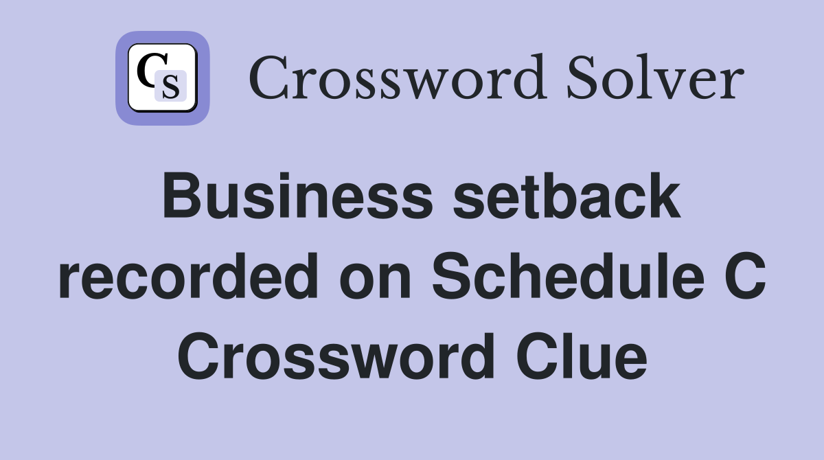 Business setback recorded on Schedule C Crossword Clue