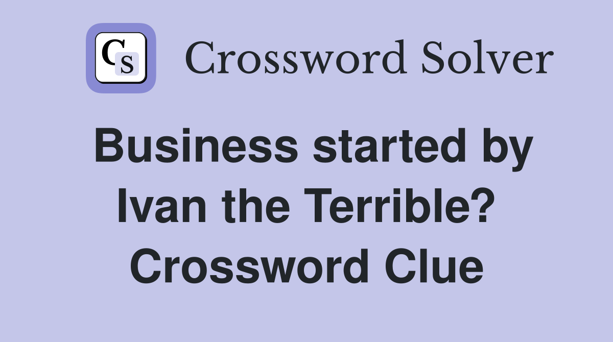 Business started by Ivan the Terrible? Crossword Clue