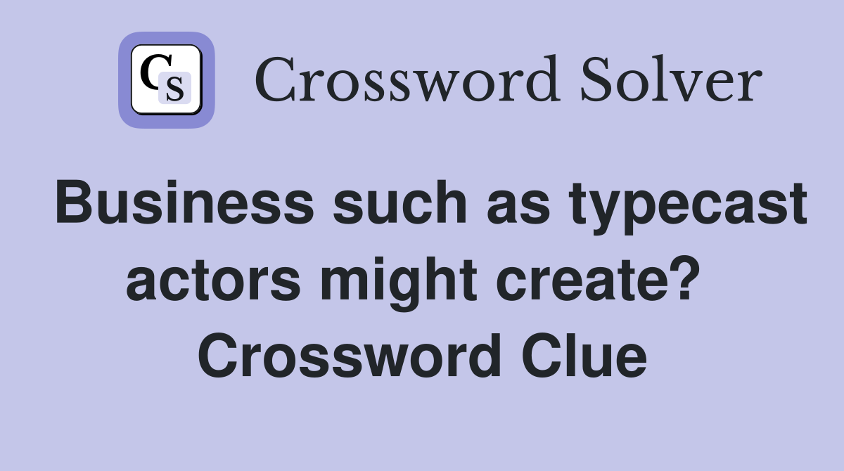Business such as typecast actors might create?  Crossword Clue