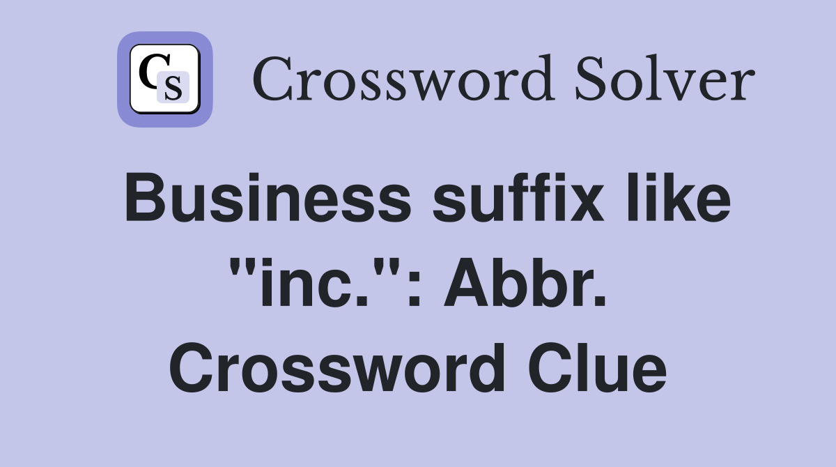 Business suffix like "inc.": Abbr. Crossword Clue