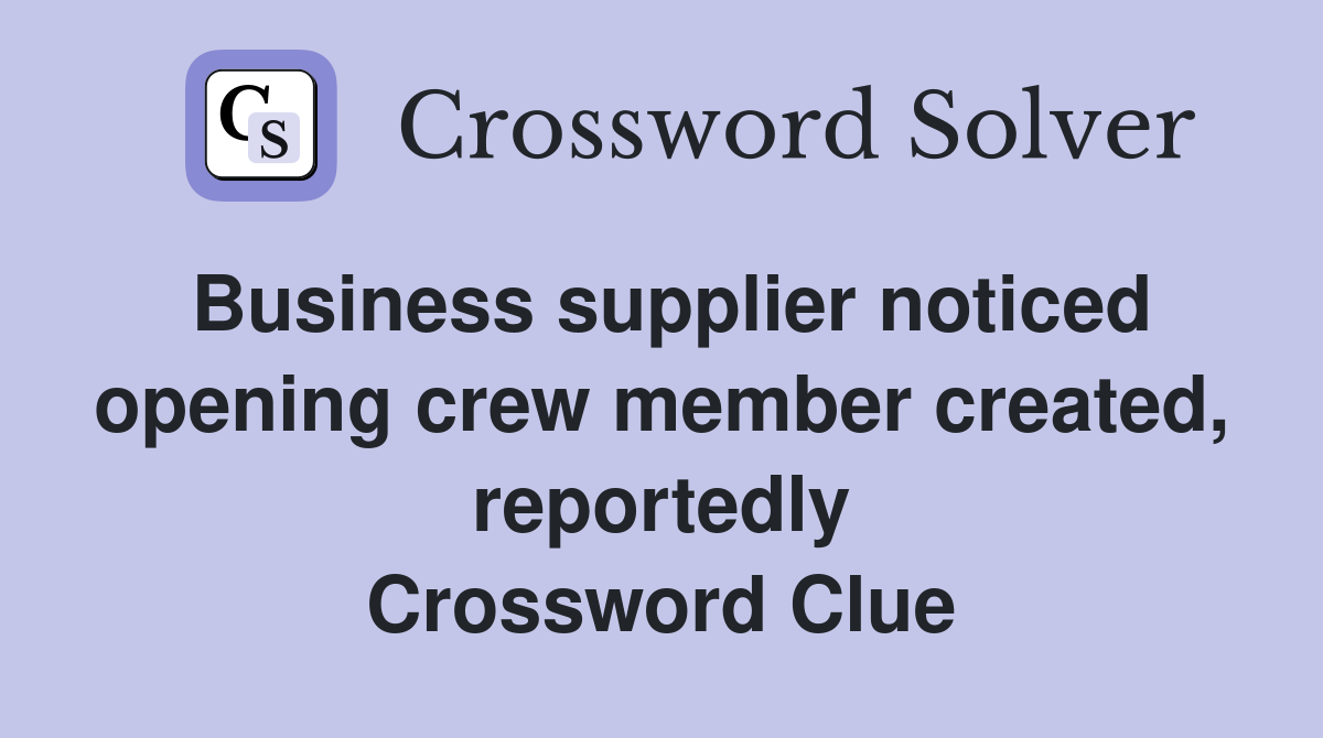 Business supplier noticed opening crew member created, reportedly Crossword Clue