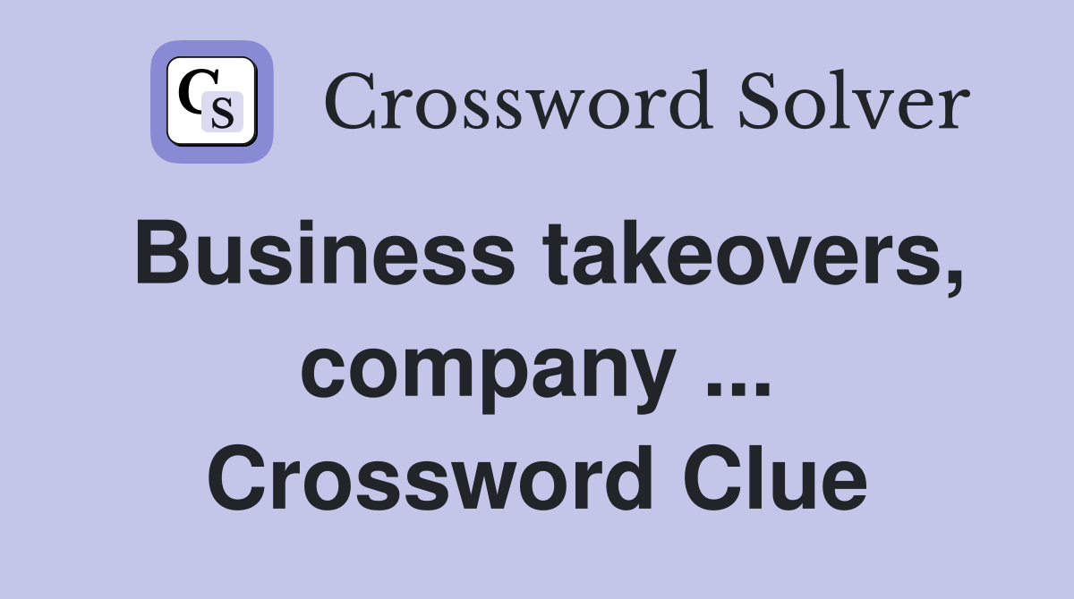 Business takeovers, company ... Crossword Clue