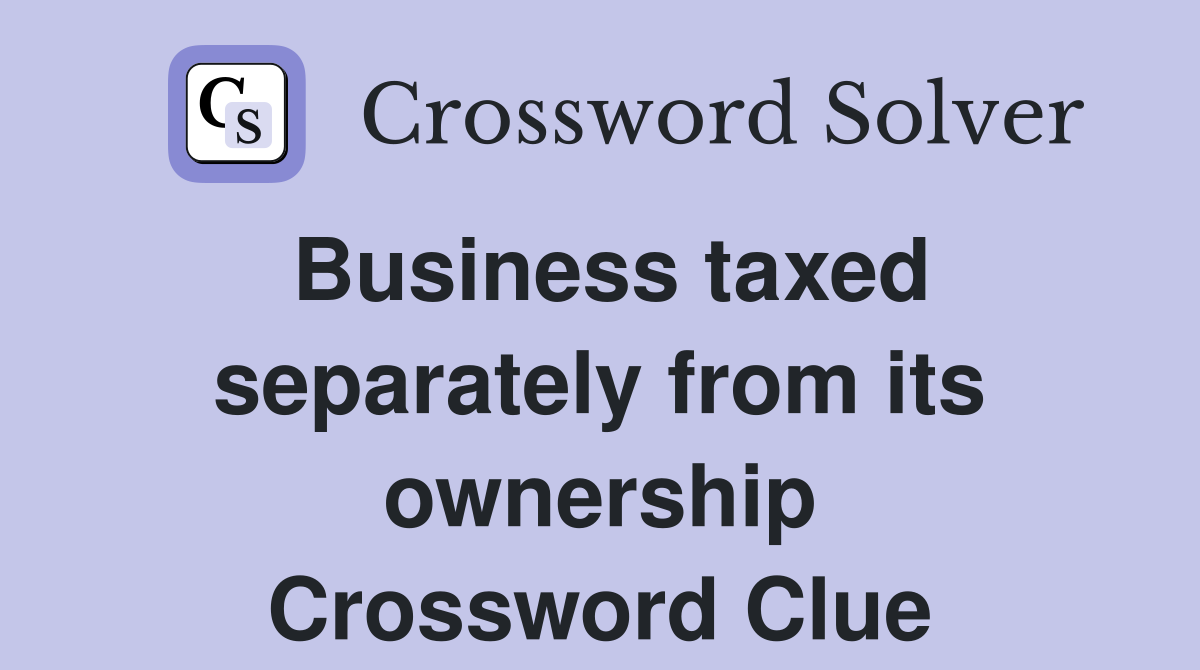 Business taxed separately from its ownership Crossword Clue