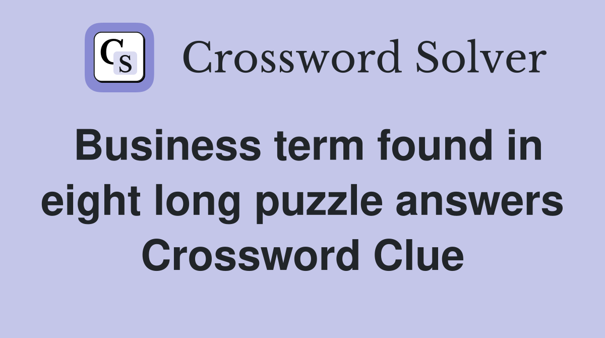 Business term found in eight long puzzle answers Crossword Clue