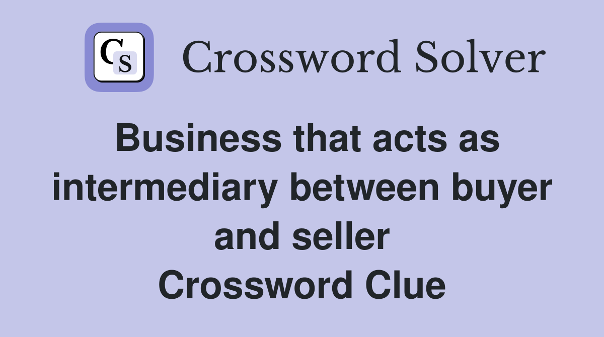 Business that acts as intermediary between buyer and seller Crossword Clue
