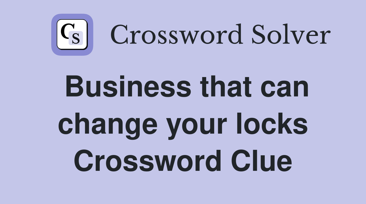 Business that can change your locks Crossword Clue