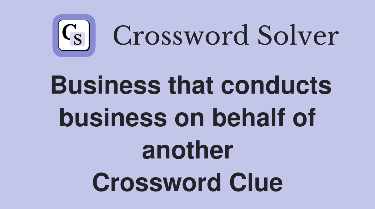Business that conducts business on behalf of another Crossword Clue