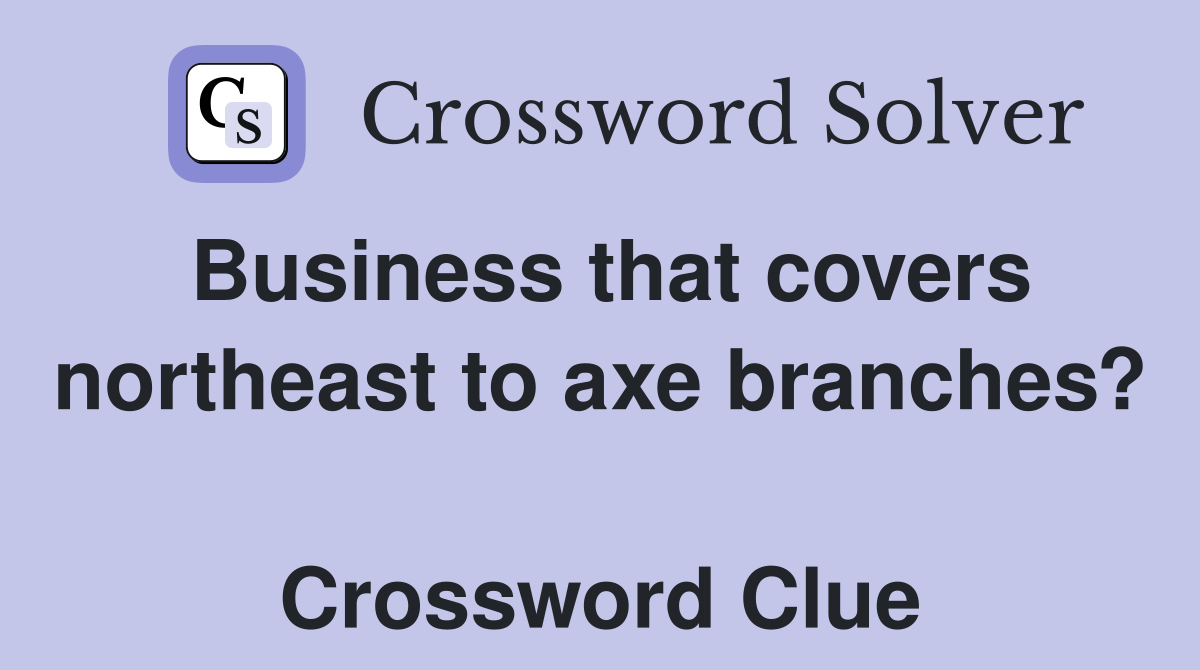 Business that covers northeast to axe branches?  Crossword Clue