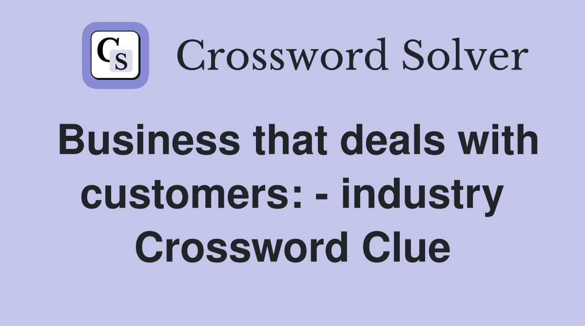 Business that deals with customers: - industry Crossword Clue
