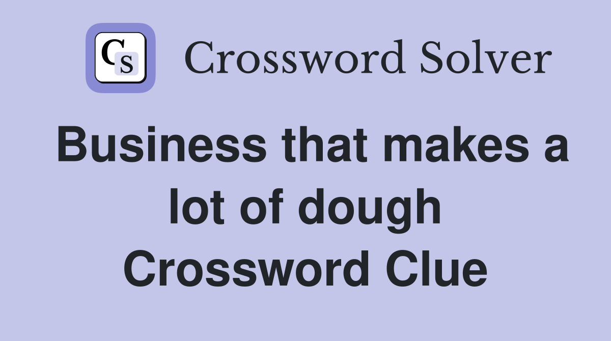 Business that makes a lot of dough Crossword Clue