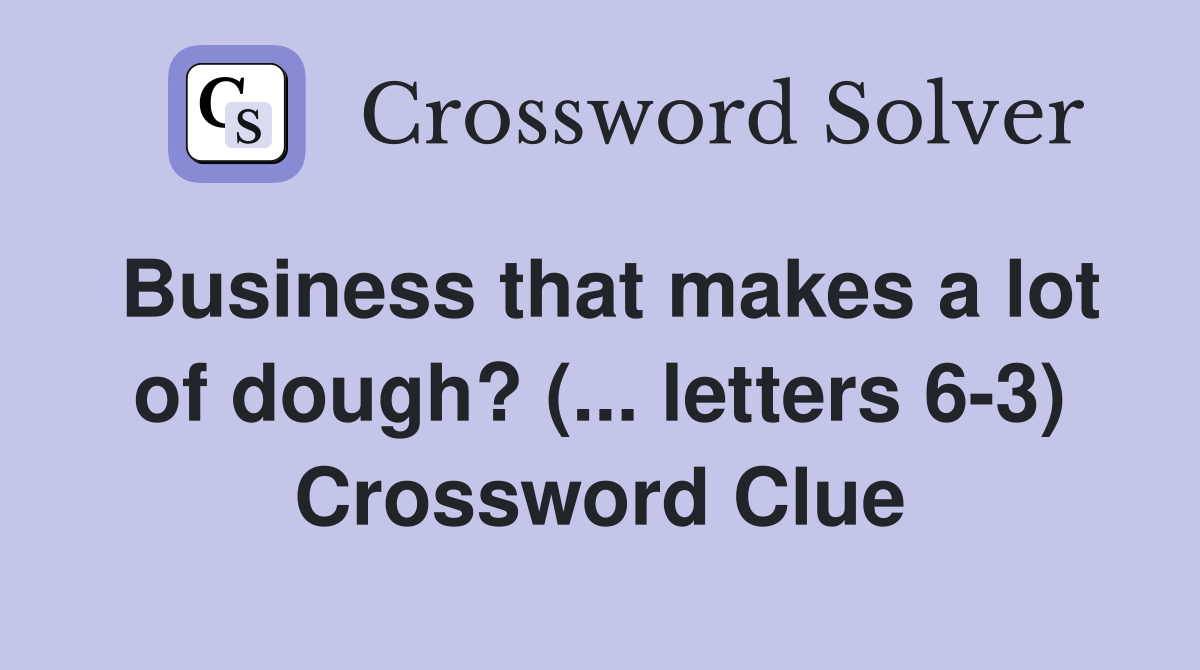 Business that makes a lot of dough? (... letters 6-3) Crossword Clue