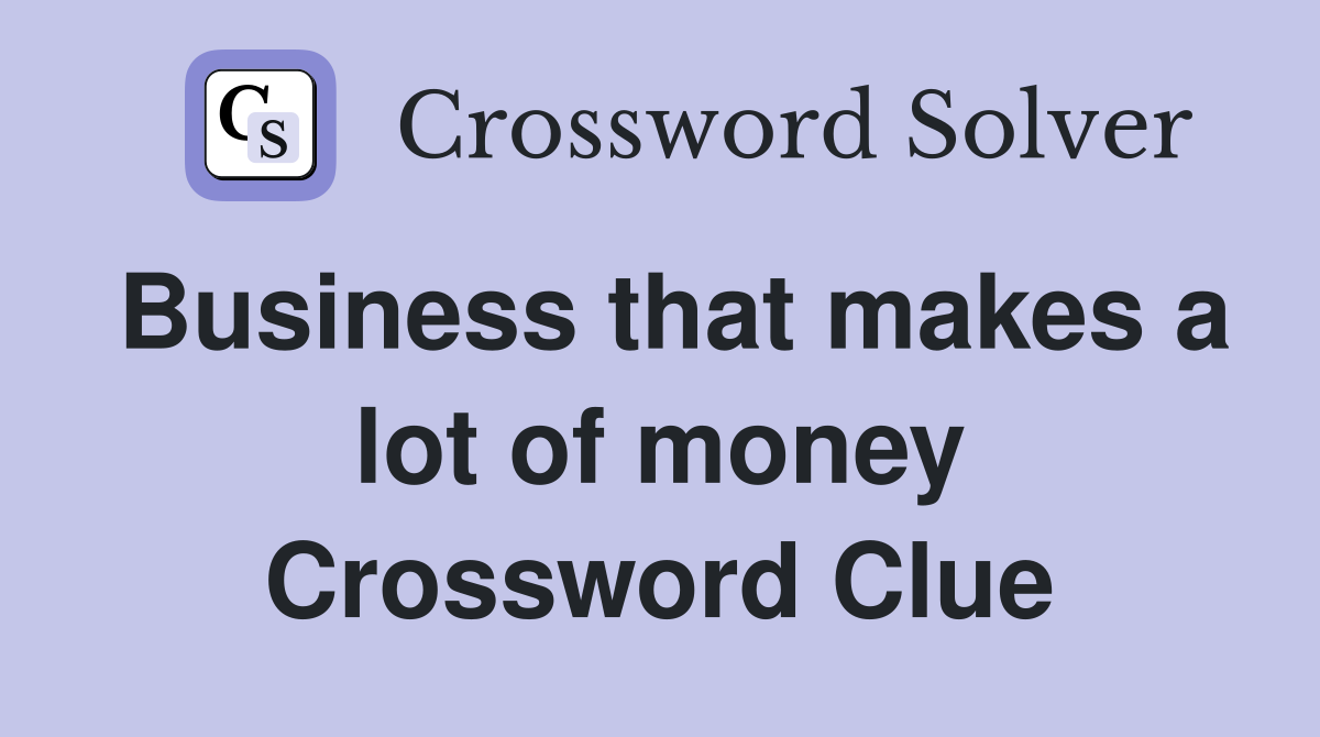 Business that makes a lot of money Crossword Clue
