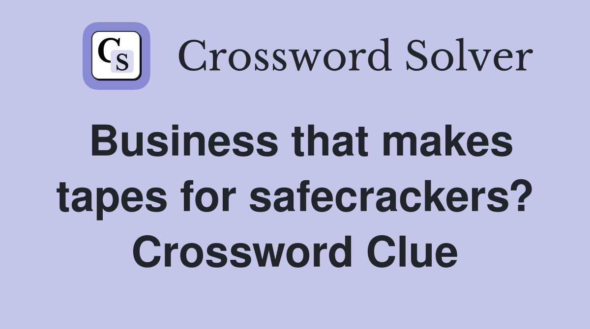 Business that makes tapes for safecrackers? Crossword Clue