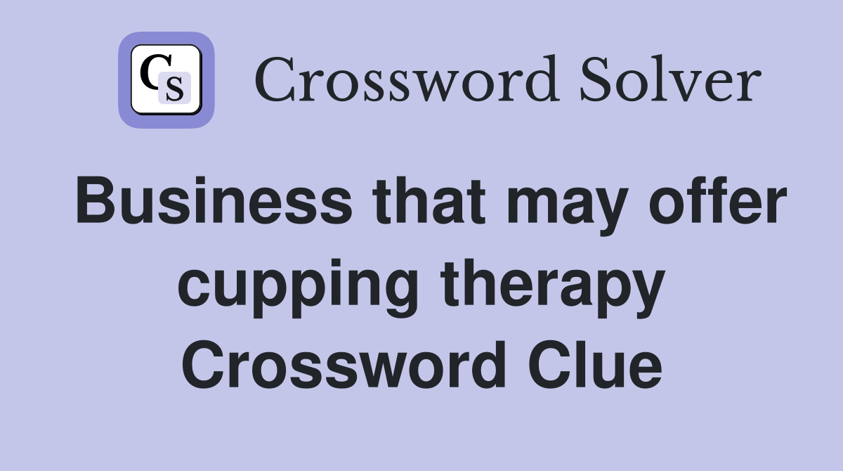 Business that may offer cupping therapy Crossword Clue